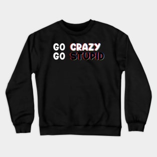 Go Crazy GO Stupid In Trippy Art For Memes & Comedy Lovers Crewneck Sweatshirt